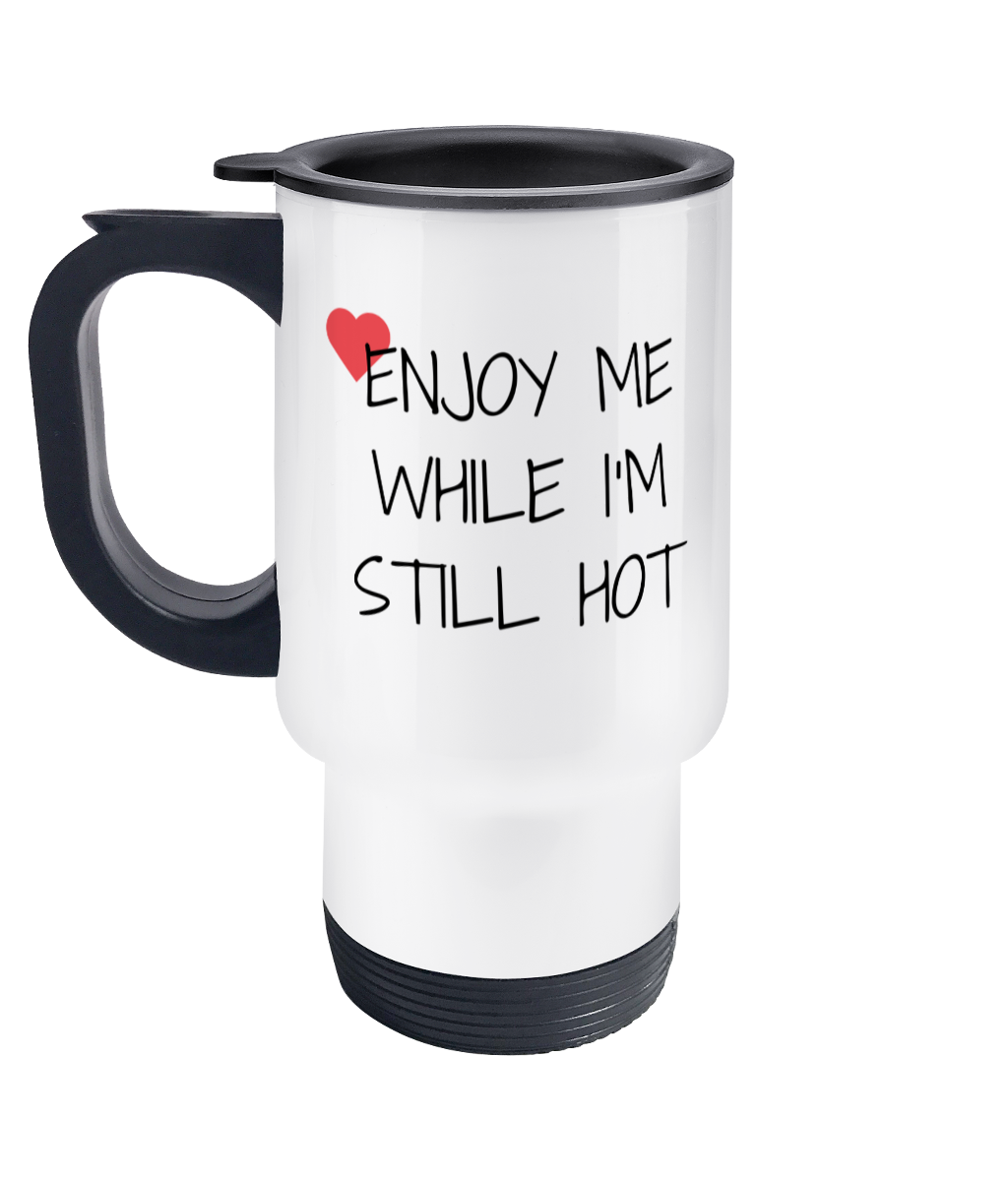 Travel Mug Enjoy Me While Hot